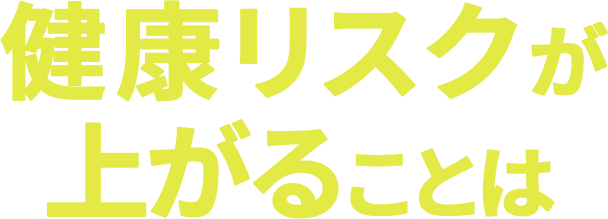 健康リスクが上がることは周知の事実